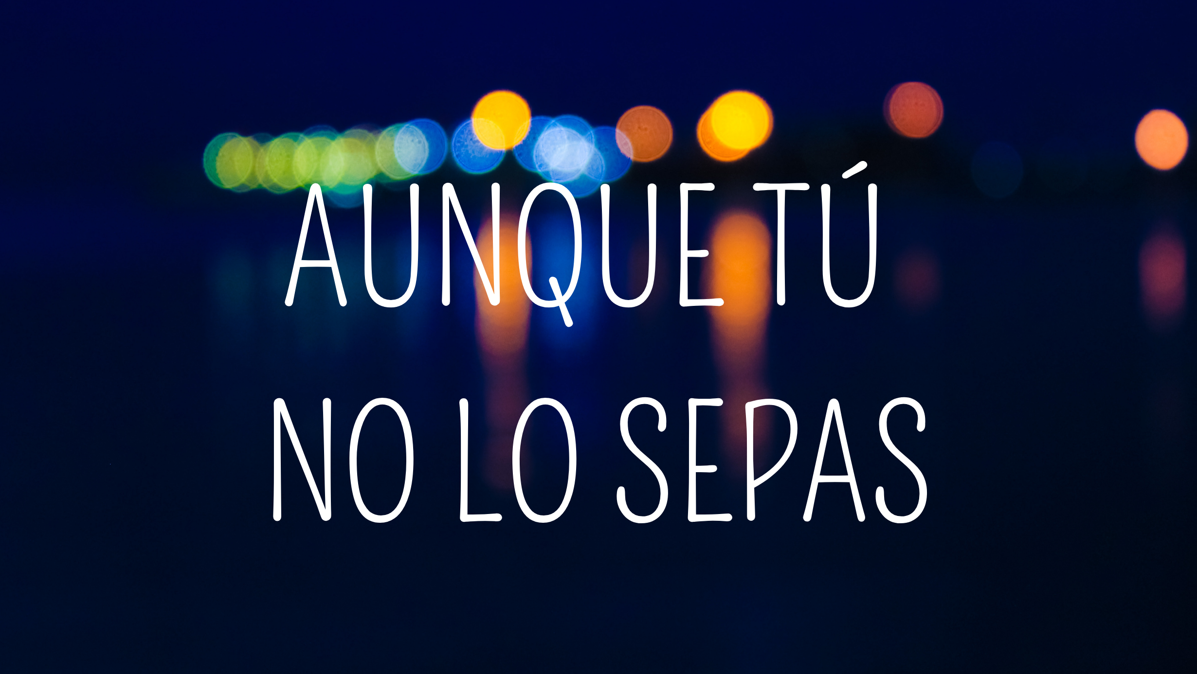 aunque tu no lo sepas