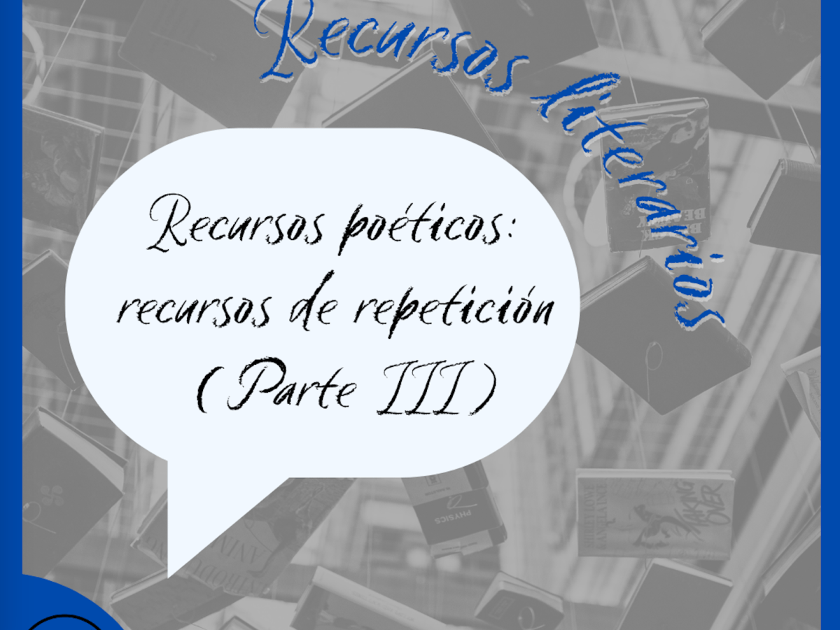 Recursos poéticos: recursos de repetición (Parte&nbsp;III)